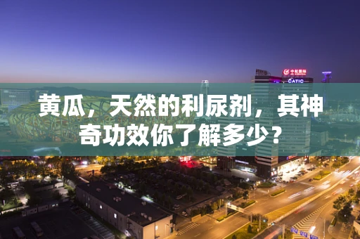 黄瓜，天然的利尿剂，其神奇功效你了解多少？