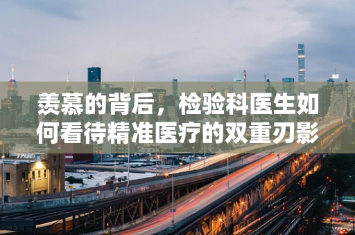 羡慕的背后，检验科医生如何看待精准医疗的双重刃影？