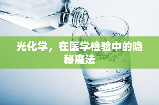 光化学，在医学检验中的隐秘魔法