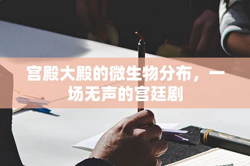 宫殿大殿的微生物分布，一场无声的宫廷剧