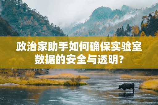 政治家助手如何确保实验室数据的安全与透明？