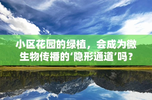 小区花园的绿植，会成为微生物传播的‘隐形通道’吗？