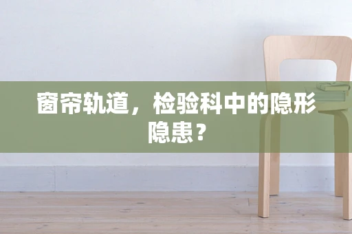 窗帘轨道，检验科中的隐形隐患？