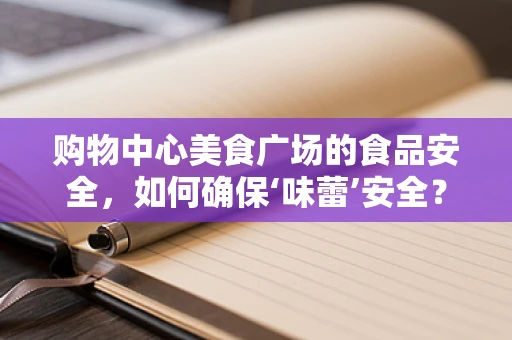 购物中心美食广场的食品安全，如何确保‘味蕾’安全？