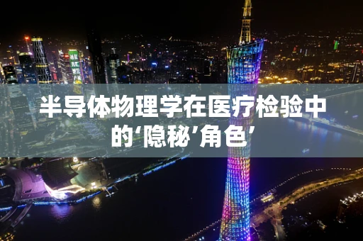 半导体物理学在医疗检验中的‘隐秘’角色’