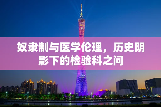 奴隶制与医学伦理，历史阴影下的检验科之问