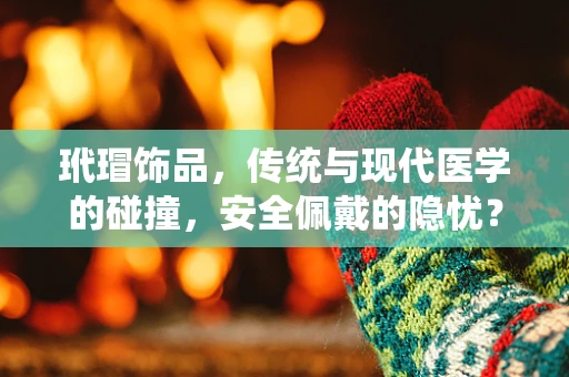 玳瑁饰品，传统与现代医学的碰撞，安全佩戴的隐忧？