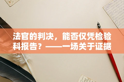 法官的判决，能否仅凭检验科报告？——一场关于证据与公正的探讨