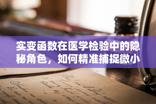 实变函数在医学检验中的隐秘角色，如何精准捕捉微小变化？