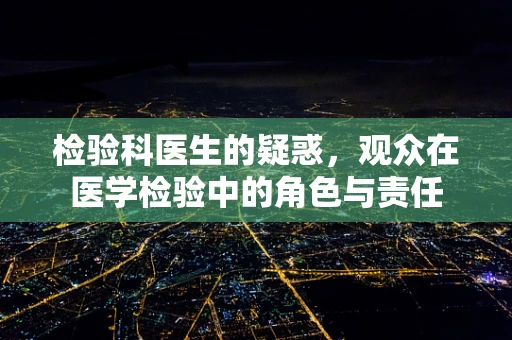 检验科医生的疑惑，观众在医学检验中的角色与责任