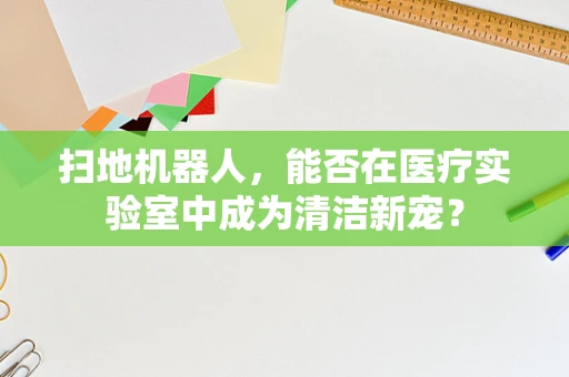 扫地机器人，能否在医疗实验室中成为清洁新宠？