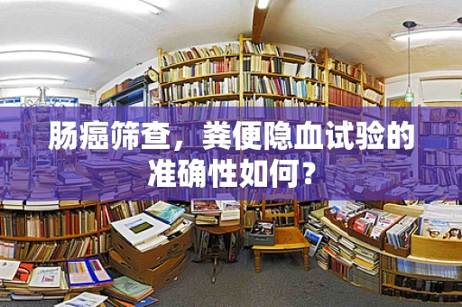 肠癌筛查，粪便隐血试验的准确性如何？