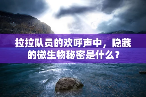 拉拉队员的欢呼声中，隐藏的微生物秘密是什么？