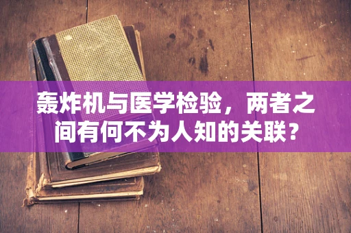 轰炸机与医学检验，两者之间有何不为人知的关联？