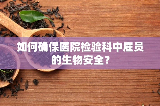 如何确保医院检验科中雇员的生物安全？
