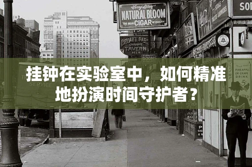 挂钟在实验室中，如何精准地扮演时间守护者？