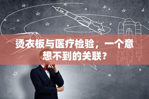 烫衣板与医疗检验，一个意想不到的关联？