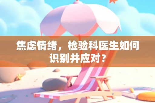 焦虑情绪，检验科医生如何识别并应对？