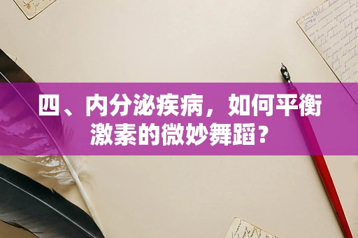 四、内分泌疾病，如何平衡激素的微妙舞蹈？