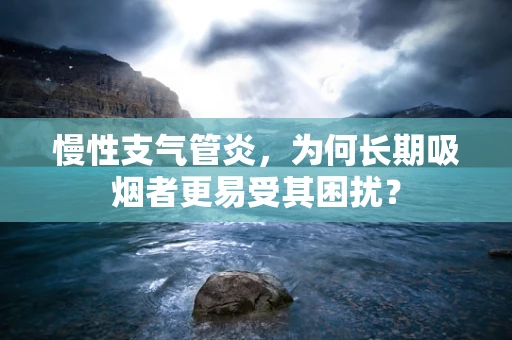 慢性支气管炎，为何长期吸烟者更易受其困扰？