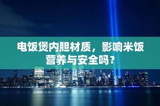 电饭煲内胆材质，影响米饭营养与安全吗？