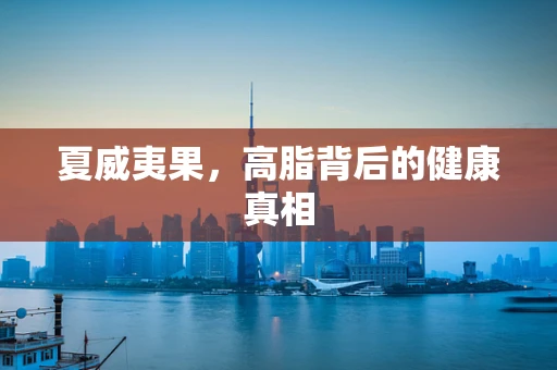 夏威夷果，高脂背后的健康真相