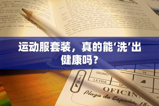 运动服套装，真的能‘洗’出健康吗？