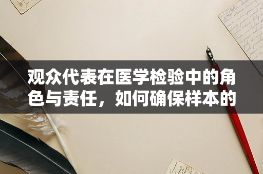观众代表在医学检验中的角色与责任，如何确保样本的准确性和隐私？