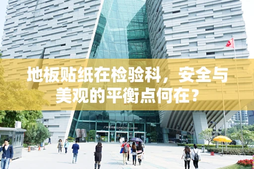 地板贴纸在检验科，安全与美观的平衡点何在？