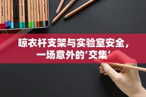 晾衣杆支架与实验室安全，一场意外的‘交集’