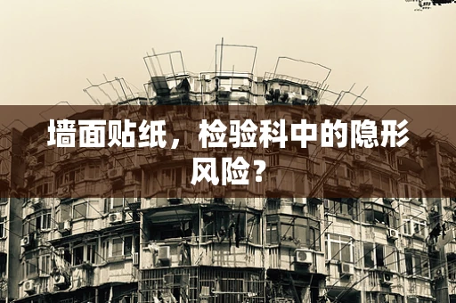 墙面贴纸，检验科中的隐形风险？