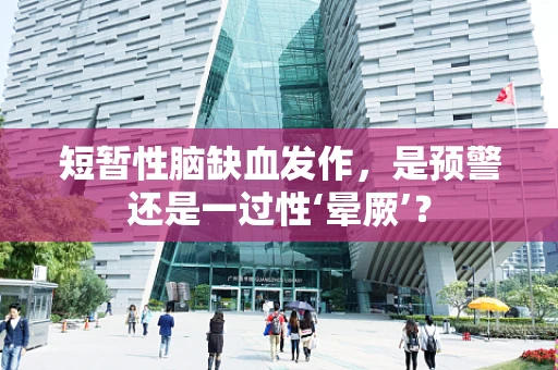 短暂性脑缺血发作，是预警还是一过性‘晕厥’？