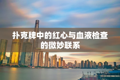扑克牌中的红心与血液检查的微妙联系