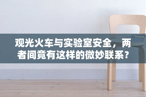 观光火车与实验室安全，两者间竟有这样的微妙联系？