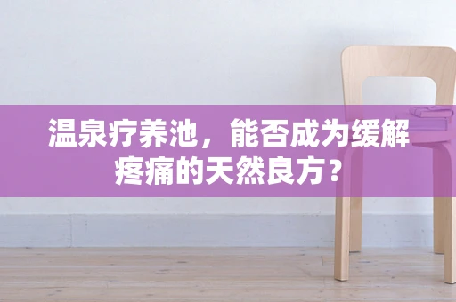 温泉疗养池，能否成为缓解疼痛的天然良方？