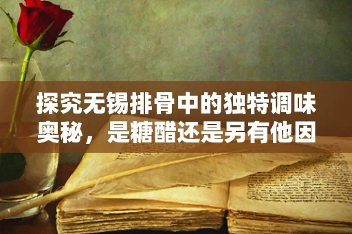 探究无锡排骨中的独特调味奥秘，是糖醋还是另有他因？