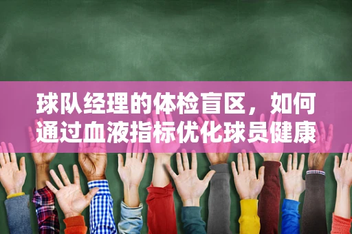 球队经理的体检盲区，如何通过血液指标优化球员健康管理？