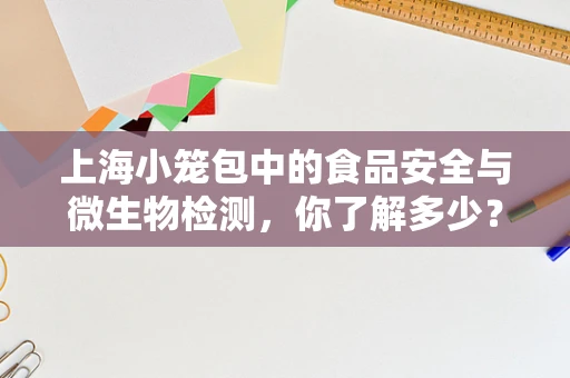 上海小笼包中的食品安全与微生物检测，你了解多少？