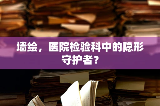 墙绘，医院检验科中的隐形守护者？