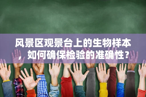 风景区观景台上的生物样本，如何确保检验的准确性？