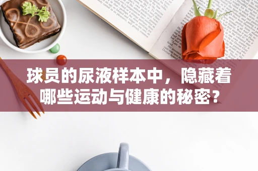 球员的尿液样本中，隐藏着哪些运动与健康的秘密？