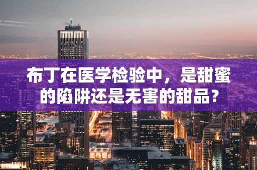 布丁在医学检验中，是甜蜜的陷阱还是无害的甜品？