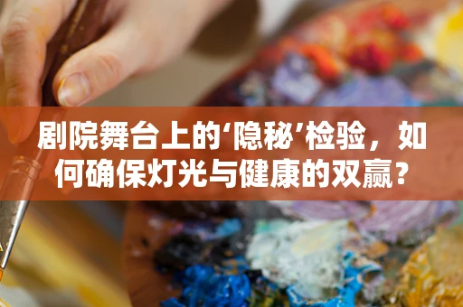 剧院舞台上的‘隐秘’检验，如何确保灯光与健康的双赢？