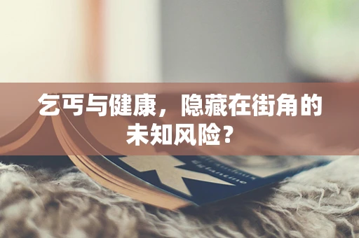 乞丐与健康，隐藏在街角的未知风险？