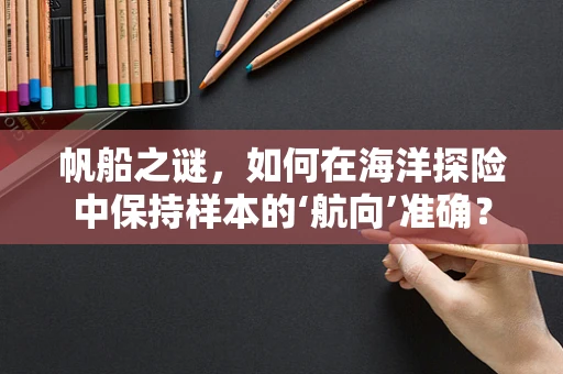 帆船之谜，如何在海洋探险中保持样本的‘航向’准确？