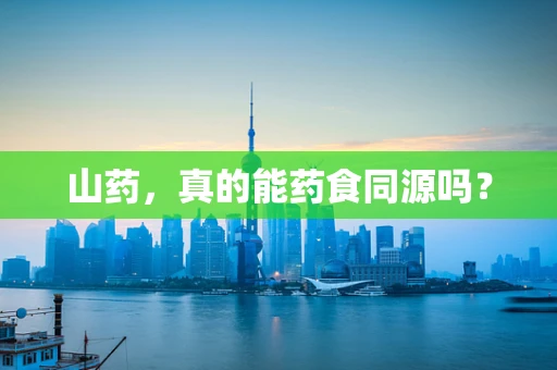 山药，真的能药食同源吗？