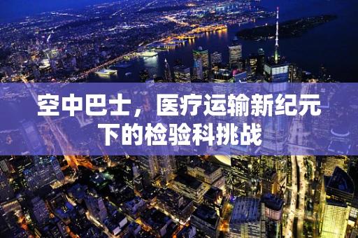 空中巴士，医疗运输新纪元下的检验科挑战