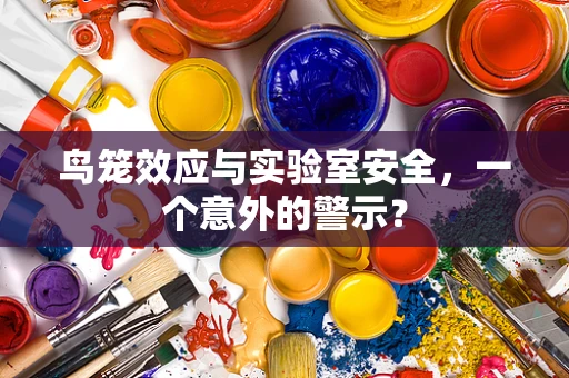 鸟笼效应与实验室安全，一个意外的警示？