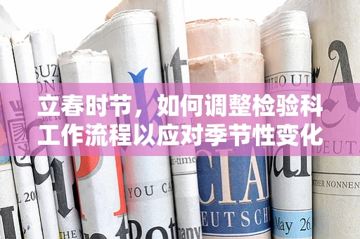 立春时节，如何调整检验科工作流程以应对季节性变化？