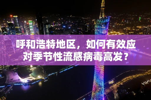 呼和浩特地区，如何有效应对季节性流感病毒高发？